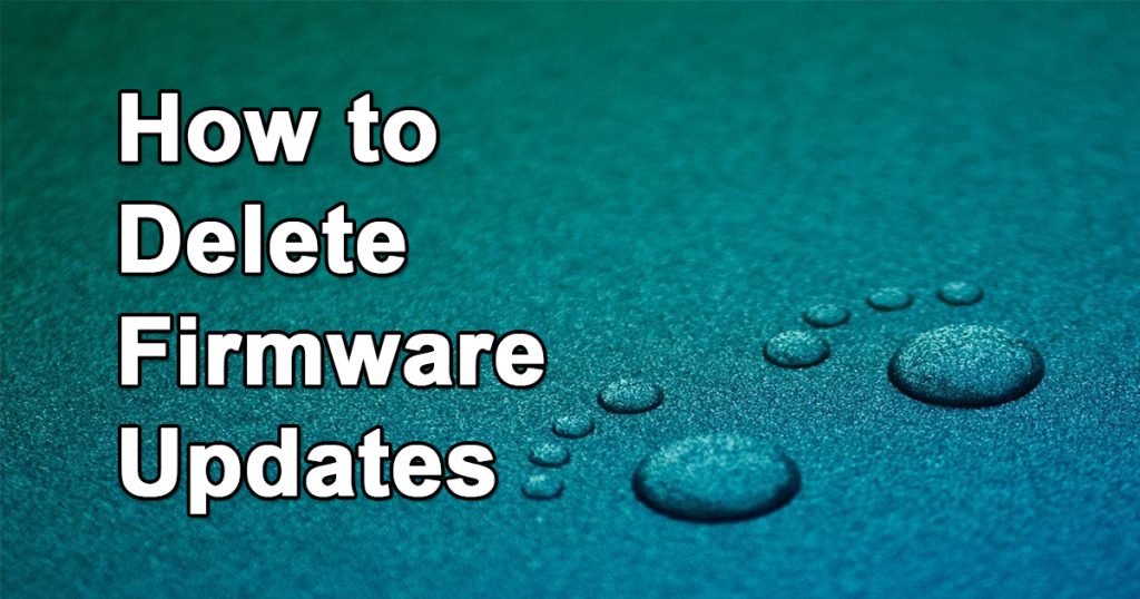 How to Uninstall/Delete Firmware Updates 2019