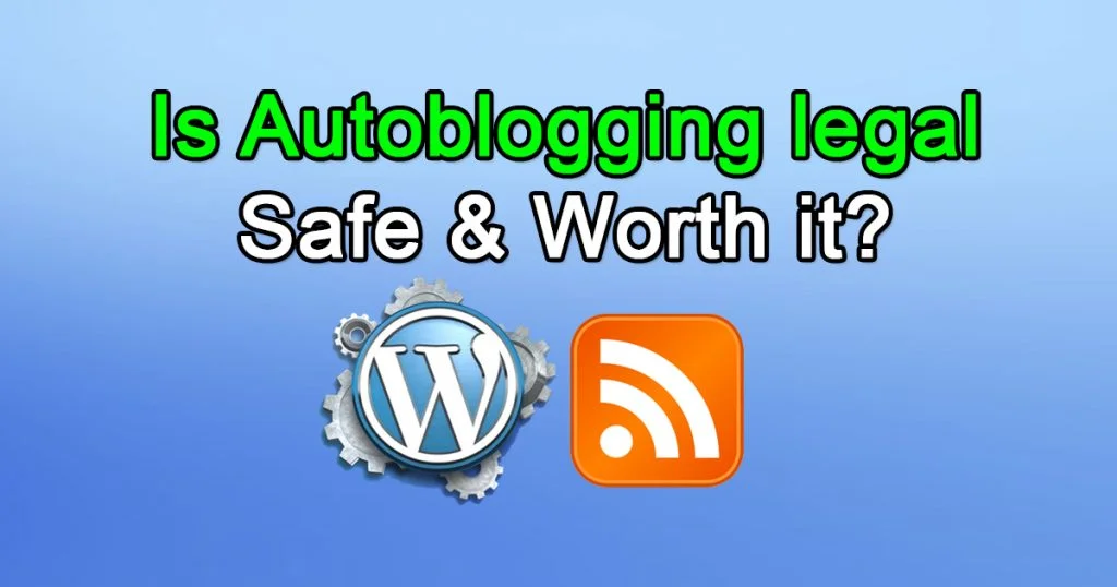 Is Autoblogging legal, Safe & Worth it?