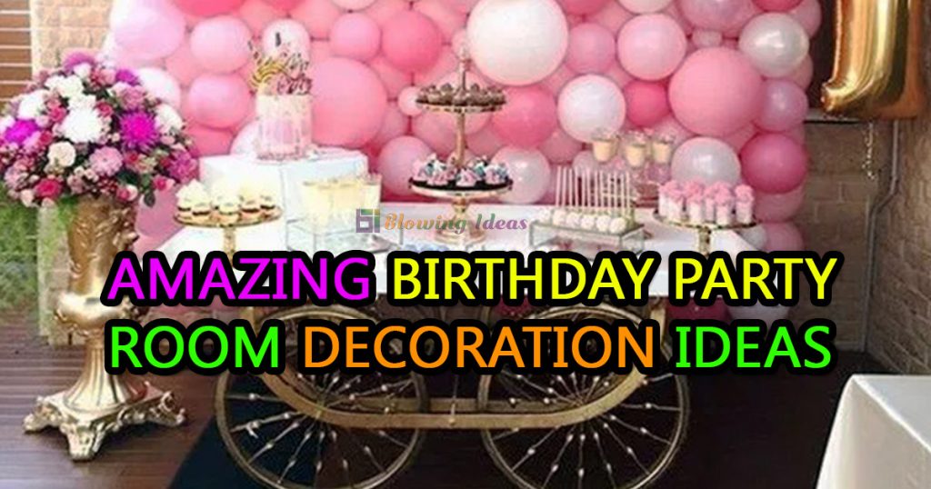 Amazing Birthday Party Room Decoration Ideas