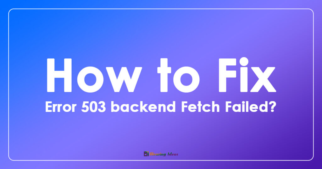 How to Fix Error 503 backend Fetch Failed