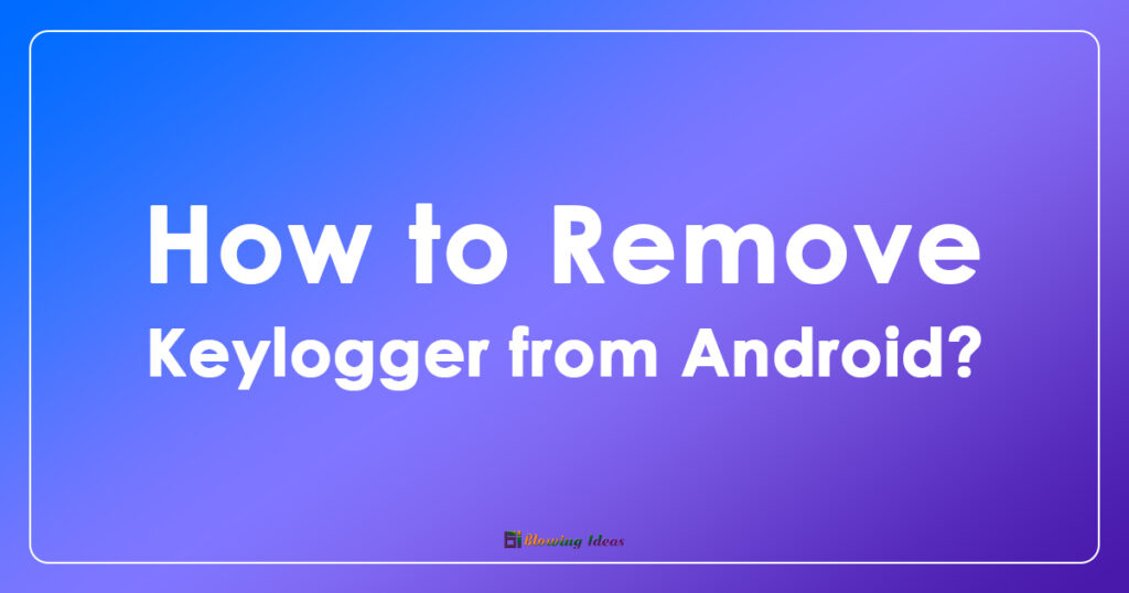 How to Remove Keylogger from Android