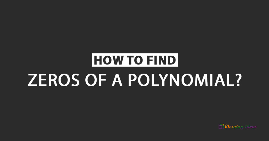 How to Find the Zeros of a Polynomial