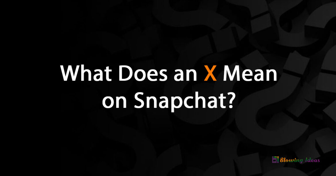 What does an X mean on Snapchat