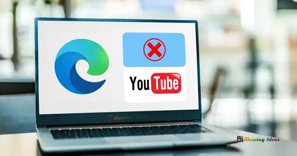 Why Microsoft Edge is Blocking YouTube? How to Fix It