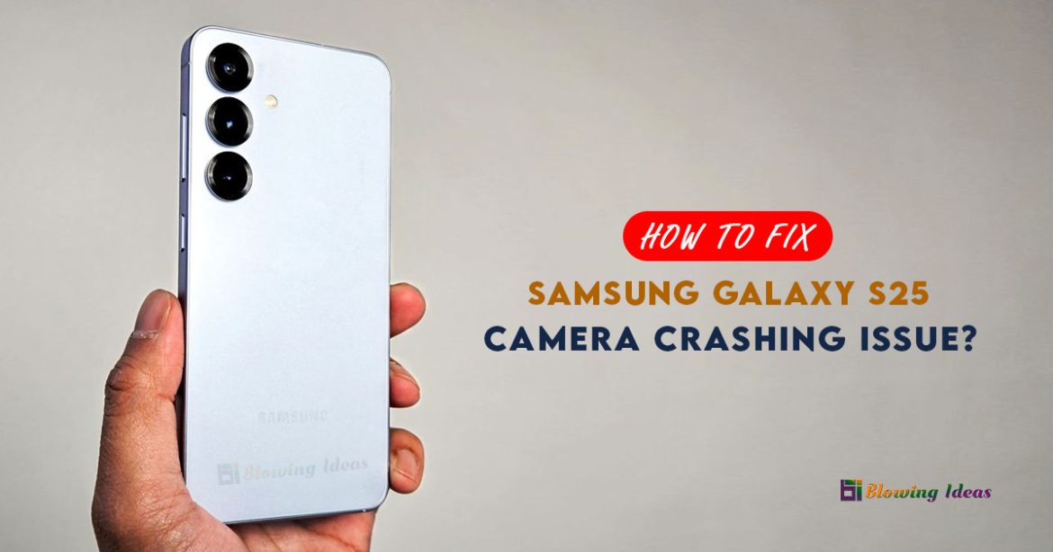 How to Fix Samsung Galaxy S25 Camera Crashing Issue